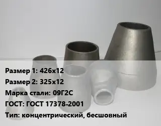 Переход стальной 426х12х325х12 Марка: 09Г2С ГОСТ: ГОСТ 17378-2001 концентрический, бесшовный